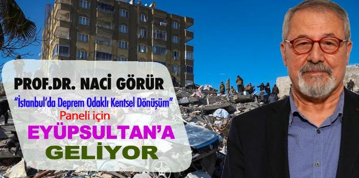 Prof. Dr. Naci Görür deprem paneli için Eyüpsultan’a geliyor!